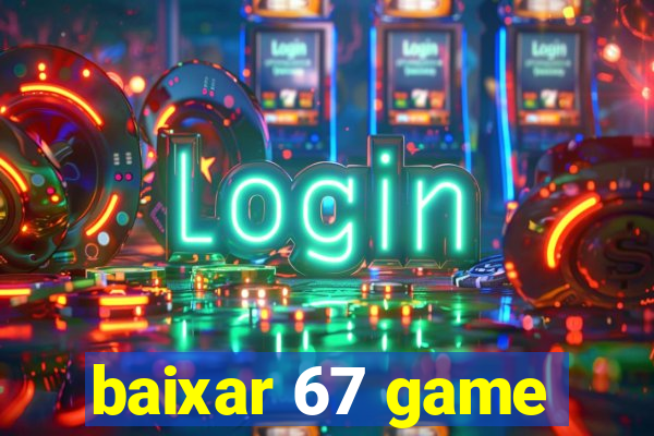 baixar 67 game